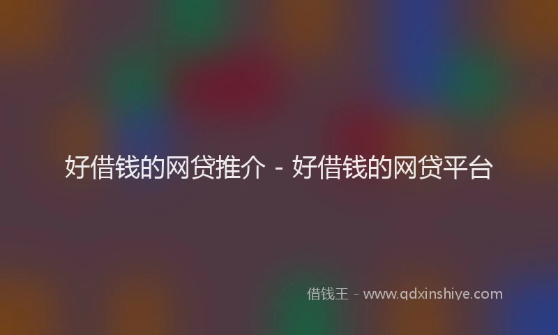 好借钱的网贷推介 - 好借钱的网贷平台