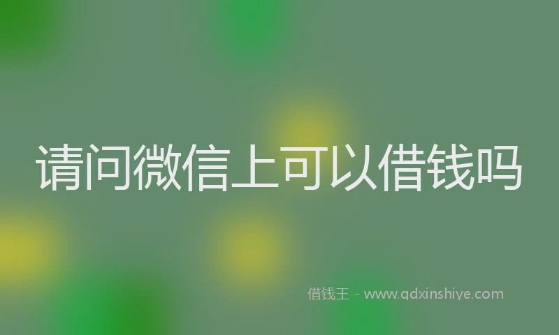请问微信上可以借钱吗