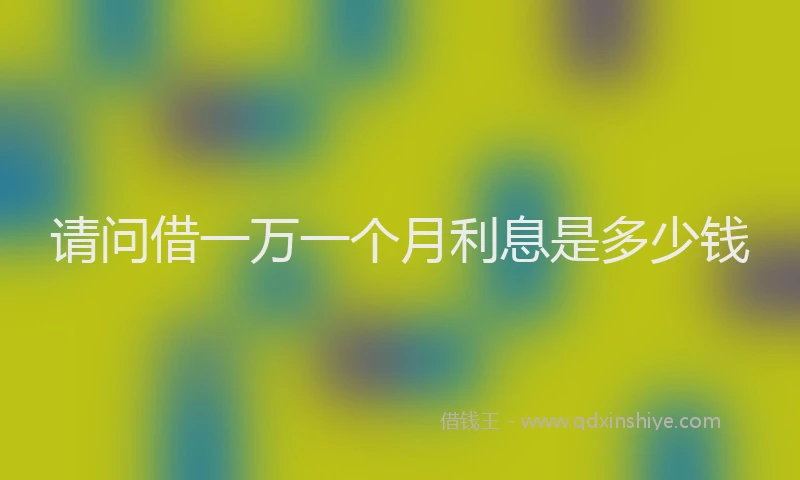 请问借一万一个月利息是多少钱