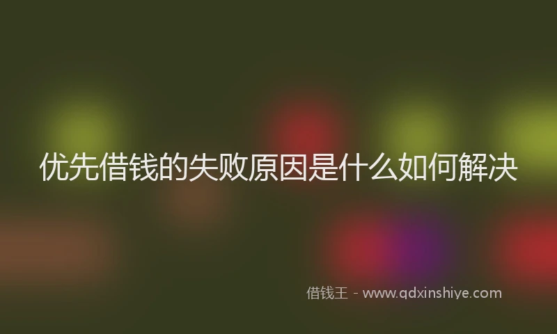 优先借钱的失败原因是什么如何解决