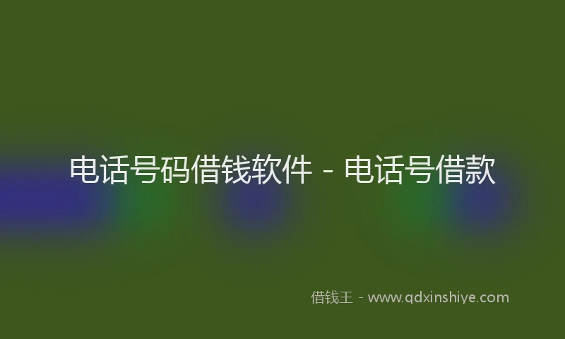 电话号码借钱软件 - 电话号借款
