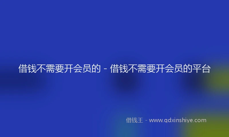 借钱不需要开会员的 - 借钱不需要开会员的平台
