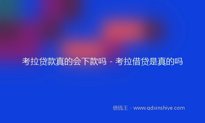 考拉贷款真的会下款吗 - 考拉借贷是真的吗