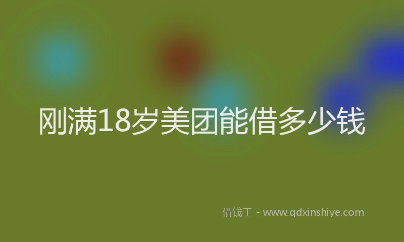 刚满18岁美团能借多少钱