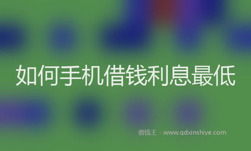 如何手机借钱利息最低