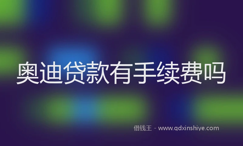 奥迪贷款有手续费吗