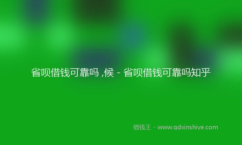 省呗借钱可靠吗 ,候 - 省呗借钱可靠吗知乎