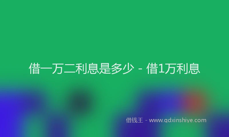 借一万二利息是多少 - 借1万利息