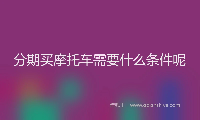 分期买摩托车需要什么条件呢