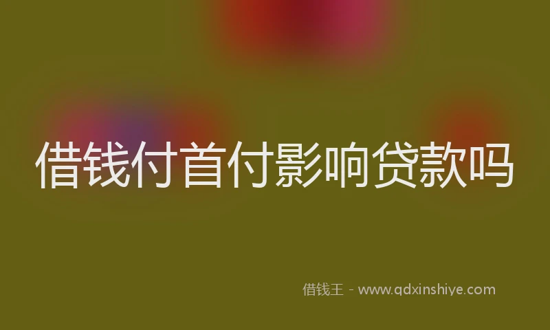 借钱付首付影响贷款吗