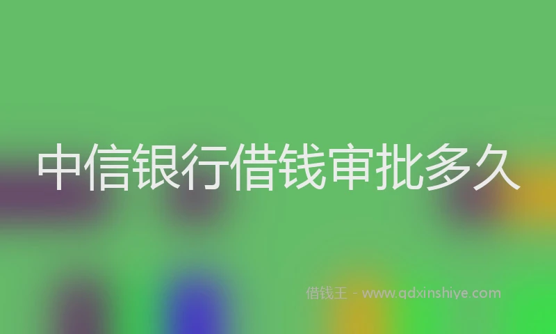 中信银行借钱审批多久