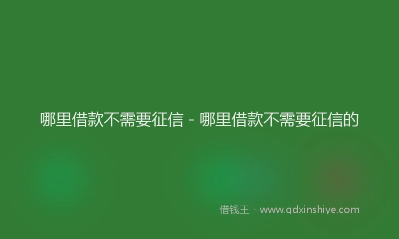 哪里借款不需要征信 - 哪里借款不需要征信的