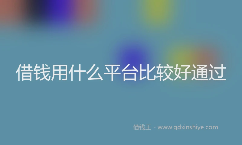借钱用什么平台比较好通过