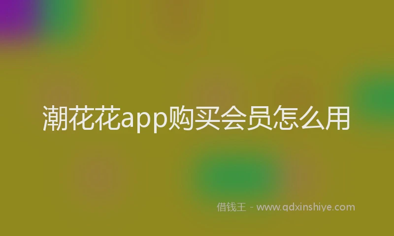 潮花花app购买会员怎么用