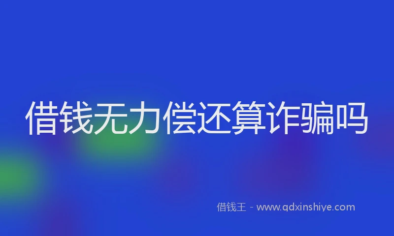 借钱无力偿还算诈骗吗