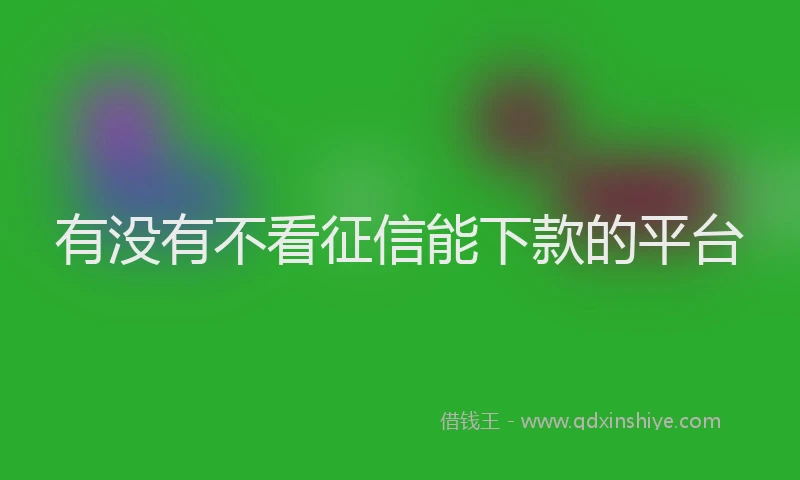 有没有不看征信能下款的平台