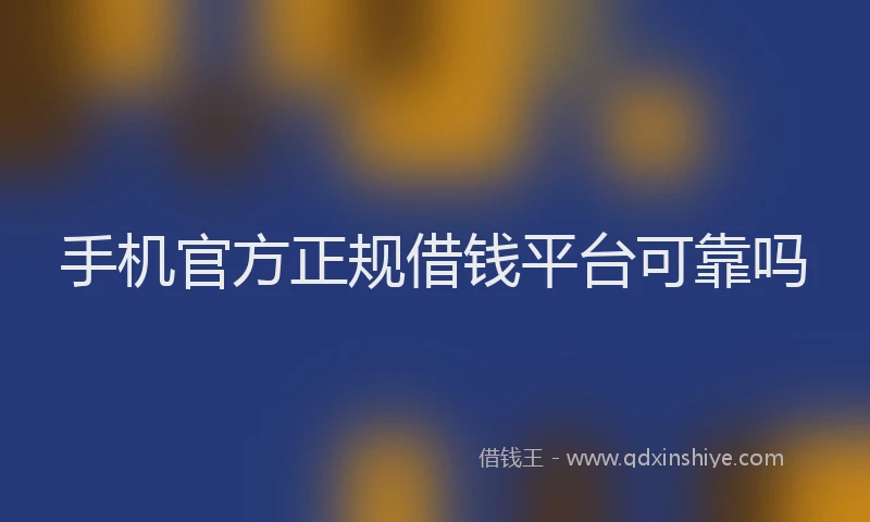 手机官方正规借钱平台可靠吗
