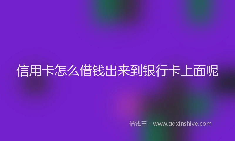 信用卡怎么借钱出来到银行卡上面呢