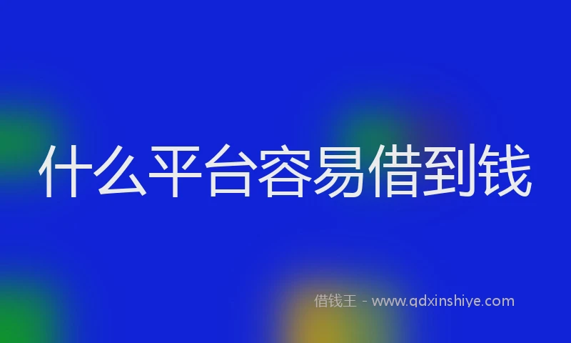 什么平台容易借到钱