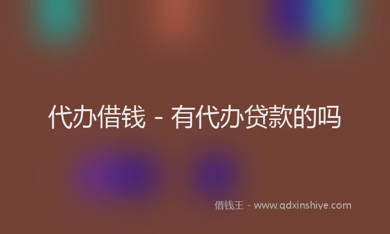 代办借钱 - 有代办贷款的吗