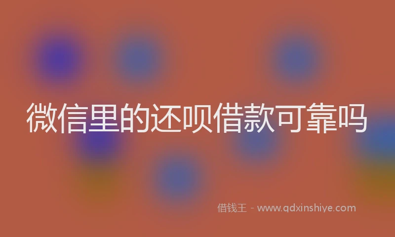 微信里的还呗借款可靠吗
