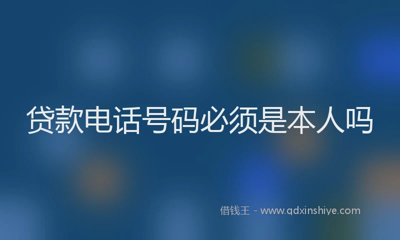 贷款电话号码必须是本人吗