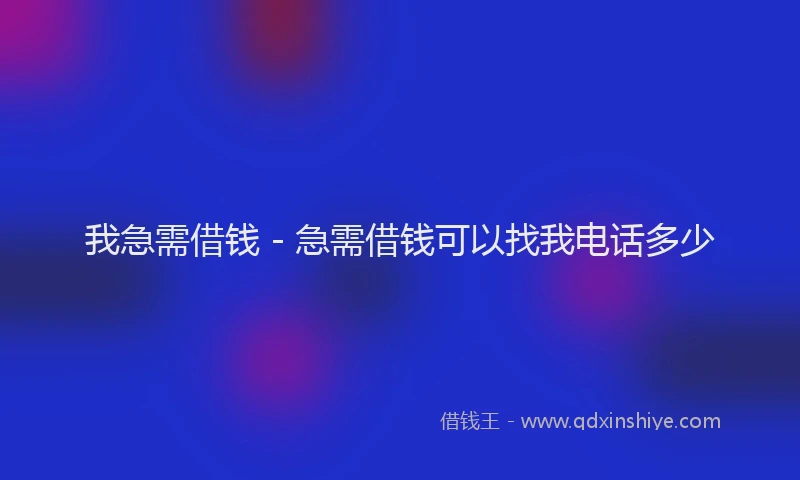 我急需借钱 - 急需借钱可以找我电话多少