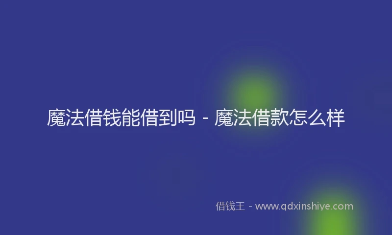 魔法借钱能借到吗 - 魔法借款怎么样