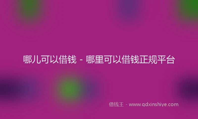 哪儿可以借钱 - 哪里可以借钱正规平台