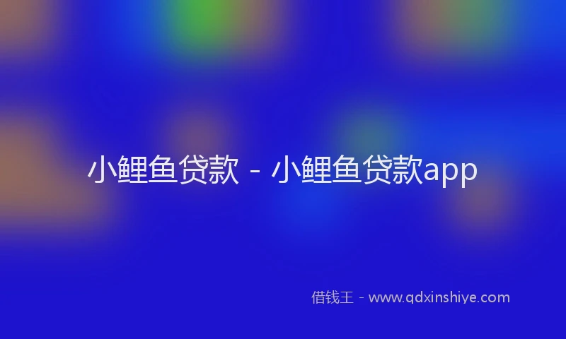 小鲤鱼贷款 - 小鲤鱼贷款app