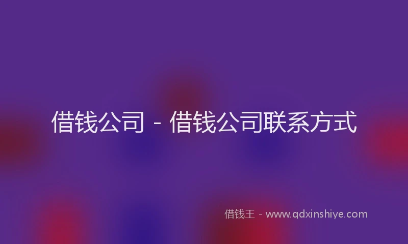借钱公司 - 借钱公司联系方式