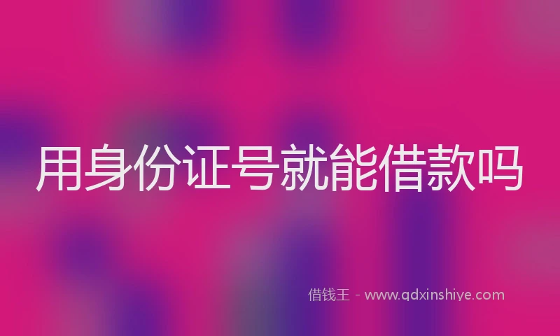 用身份证号就能借款吗