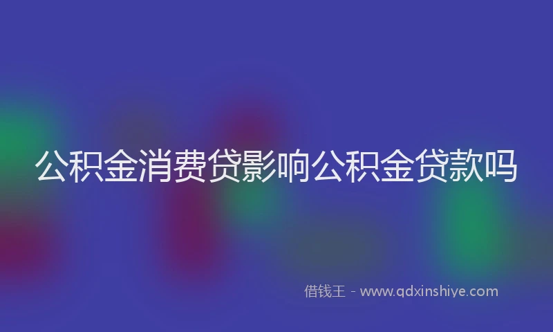 公积金消费贷影响公积金贷款吗