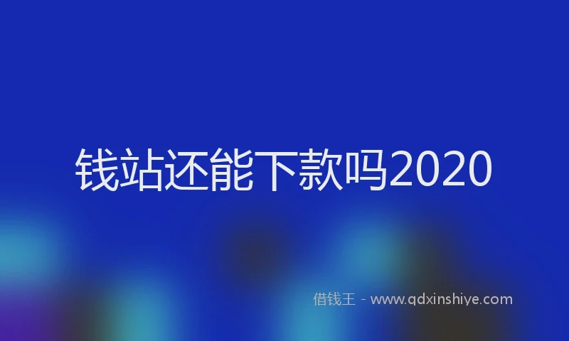 钱站还能下款吗2020