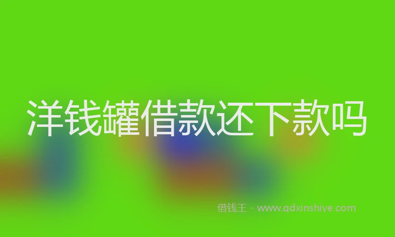 洋钱罐借款还下款吗