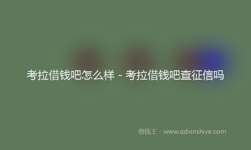 考拉借钱吧怎么样 - 考拉借钱吧查征信吗
