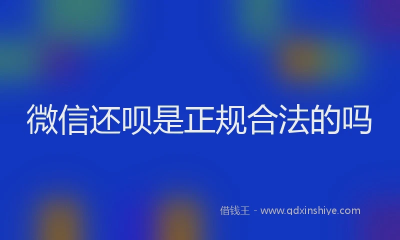 微信还呗是正规合法的吗