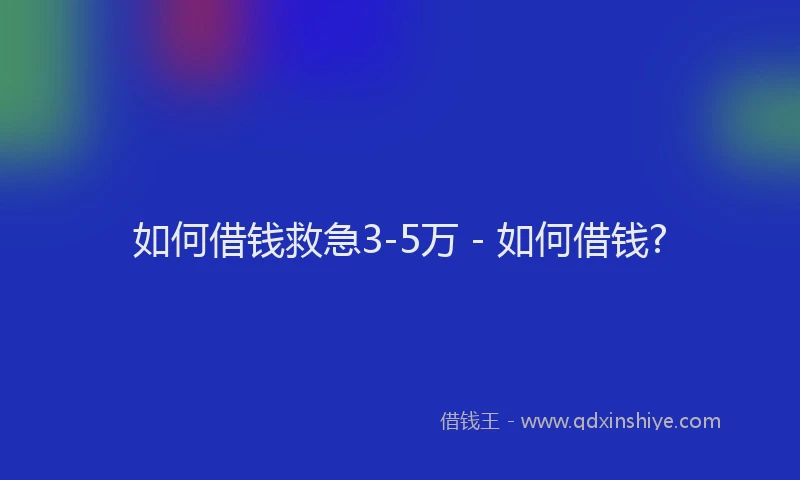 如何借钱救急3-5万 - 如何借钱?