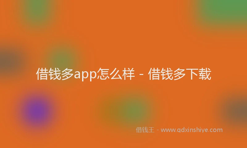 借钱多app怎么样 - 借钱多下载