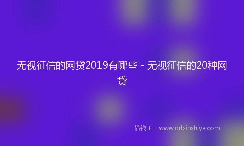 无视征信的网贷2019有哪些 - 无视征信的20种网贷