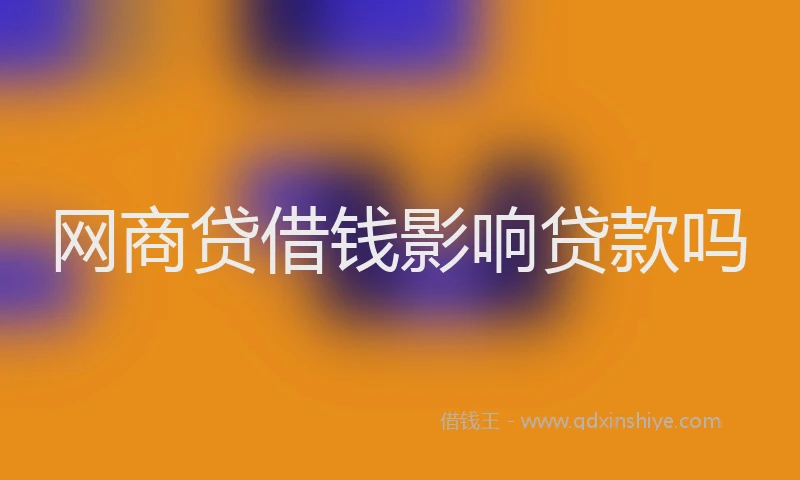 网商贷借钱影响贷款吗