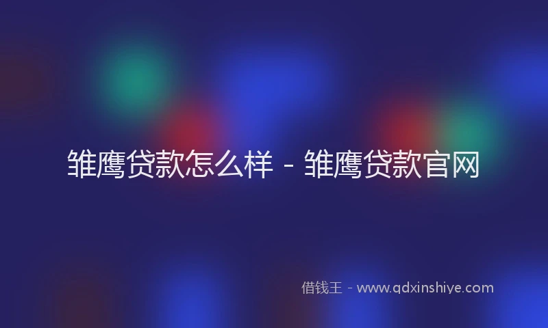 雏鹰贷款怎么样 - 雏鹰贷款官网