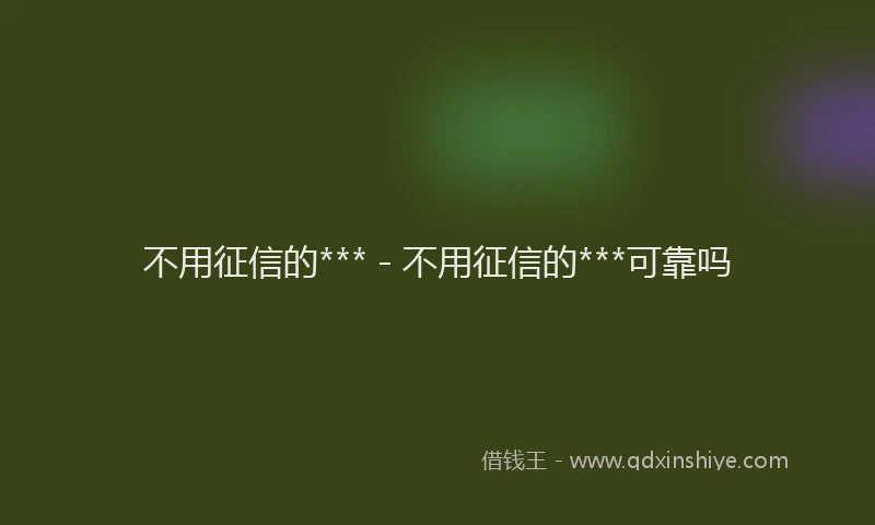 不用征信的*** - 不用征信的***可靠吗