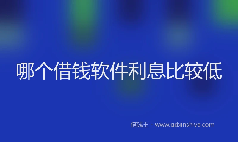 哪个借钱软件利息比较低