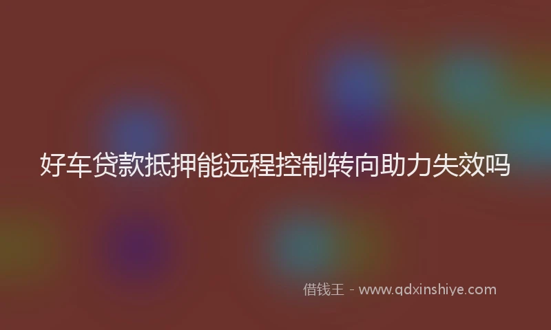 好车贷款抵押能远程控制转向助力失效吗