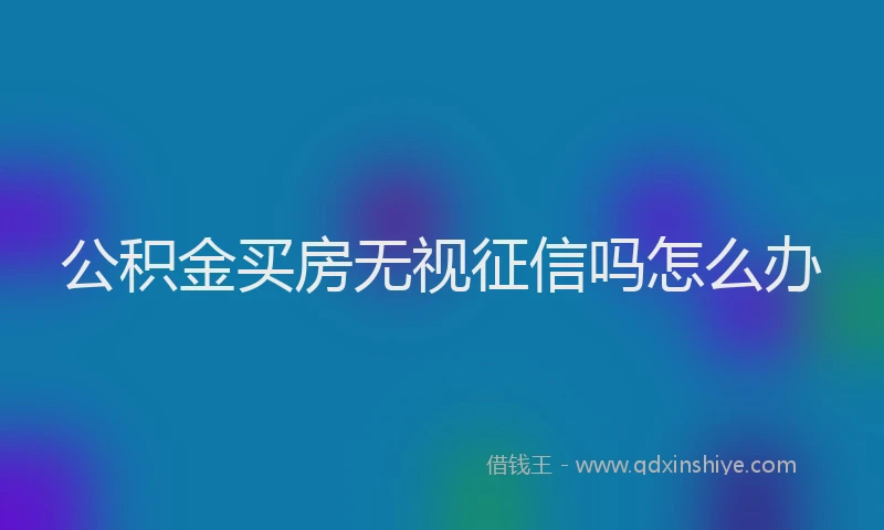 公积金买房无视征信吗怎么办