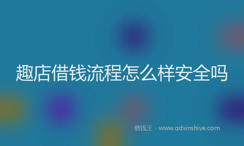 趣店借钱流程怎么样安全吗
