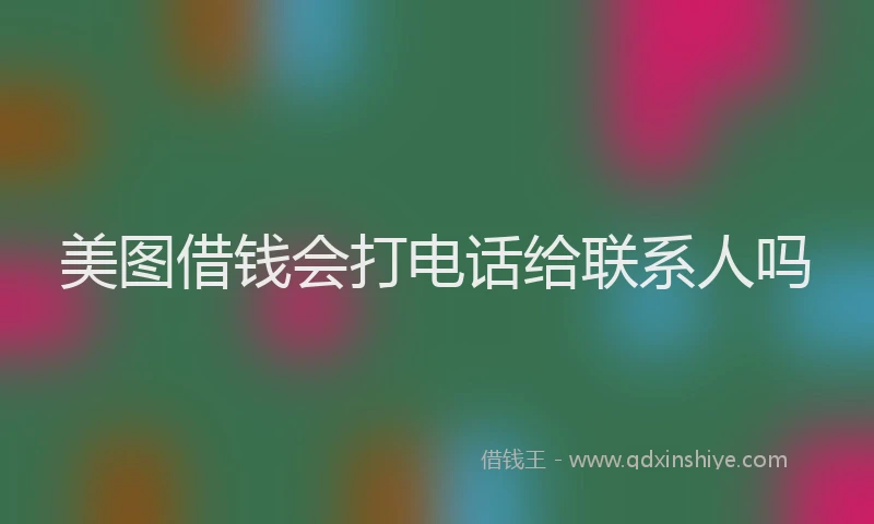 美图借钱会打电话给联系人吗