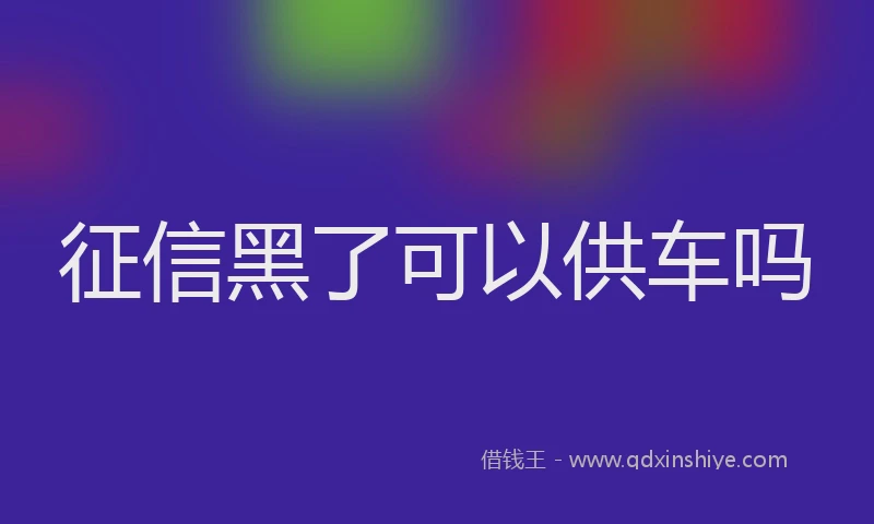 征信黑了可以供车吗