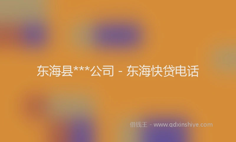 东海县***公司 - 东海快贷电话